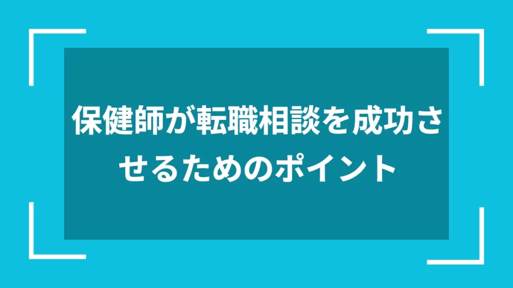 保健師が転職相談を成功させるためのポイント