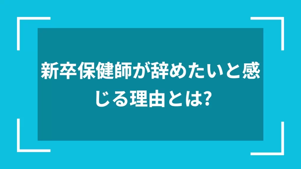 新卒保健師が辞めたいと感じる理由とは？
