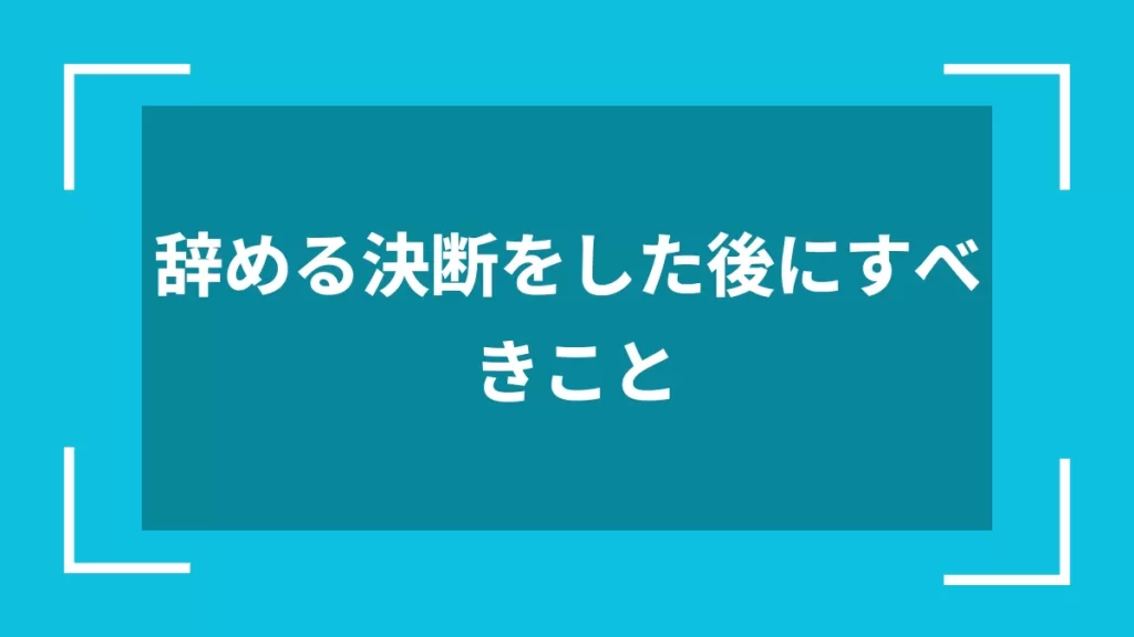 辞める決断をした後にすべきこと