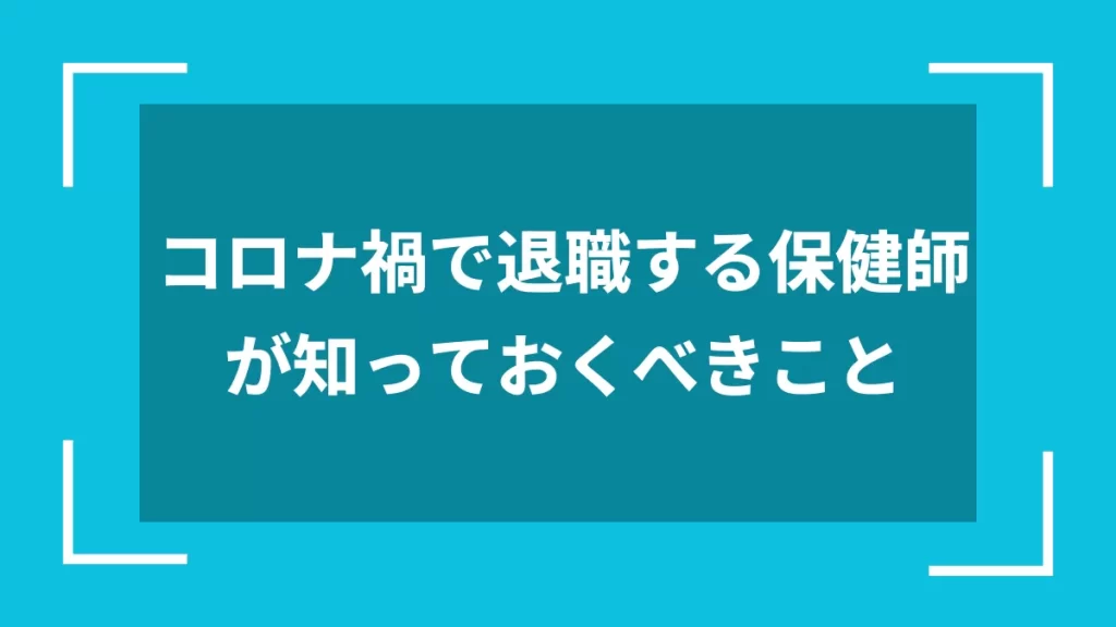 コロナ禍で退職する保健師が知っておくべきこと
