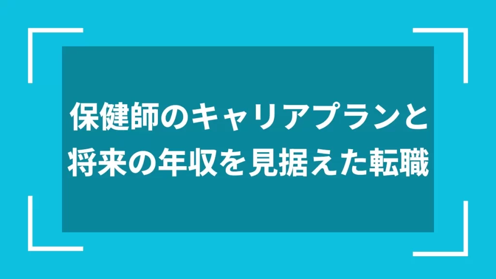 保健師のキャリアプランと将来の年収を見据えた転職