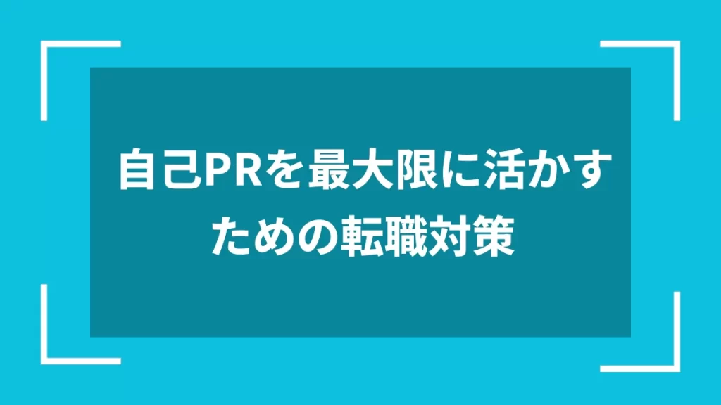 自己PRを最大限に活かすための転職対策
