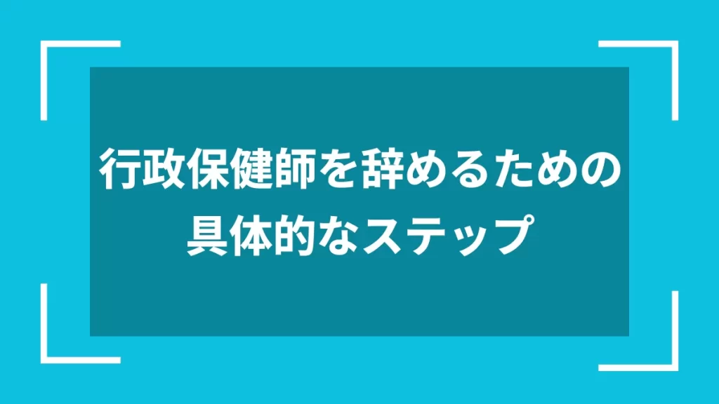 行政保健師を辞めるための具体的なステップ