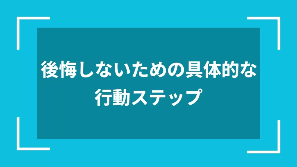 後悔しないための具体的な行動ステップ